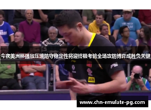 今夜美洲杯强敌压境防守稳定性将迎终极考验全场攻防博弈成胜负关键