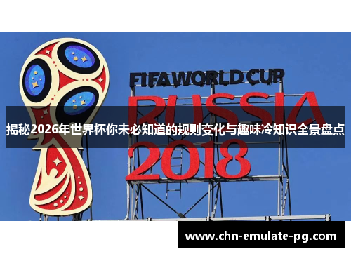 揭秘2026年世界杯你未必知道的规则变化与趣味冷知识全景盘点 揭秘2026年世界杯你未必知道的规则变化与趣味冷知识全景盘点