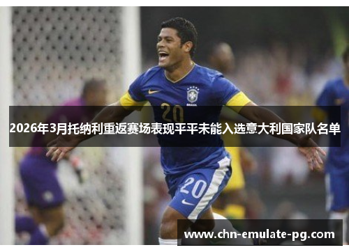 2026年3月托纳利重返赛场表现平平未能入选意大利国家队名单 2026年3月托纳利重返赛场表现平平未能入选意大利国家队名单