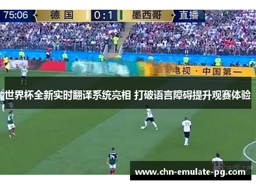 世界杯全新实时翻译系统亮相 打破语言障碍提升观赛体验 世界杯全新实时翻译系统亮相 打破语言障碍提升观赛体验