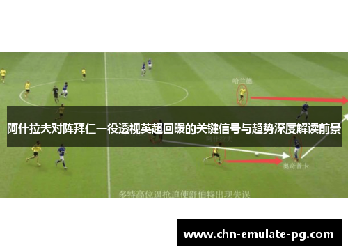 阿什拉夫对阵拜仁一役透视英超回暖的关键信号与趋势深度解读前景 阿什拉夫对阵拜仁一役透视英超回暖的关键信号与趋势深度解读前景